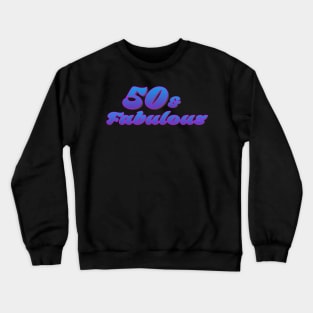 50 and Fabulous Crewneck Sweatshirt